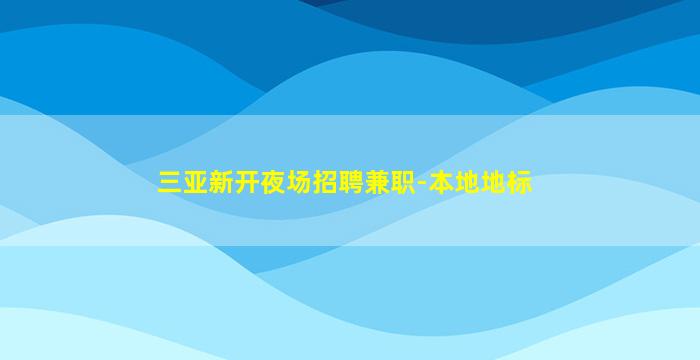 三亚新开夜场招聘兼职-本地地标