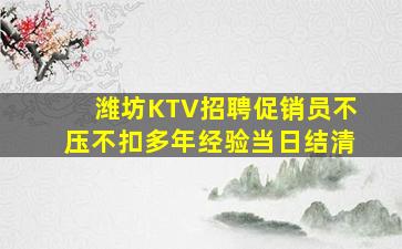 潍坊KTV招聘促销员不压不扣多年经验当日结清